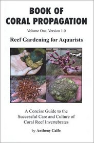 Book of Coral Propagation, Volume 1: Reef Gardening for Aquarists