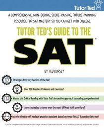 Tutor Ted's Guide to the SAT: A Comprehensive, Non-Boring, Score-Raising, Future-Winning Resource for SAT Mastery So You Can Get into College