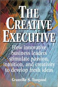 The Creative Executive: How Business Leaders Innovate by Stimulating Passion, Intuition, and Creativity