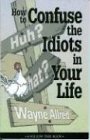 How to Confuse the Idiots In Your Life  (Truth about Life Series)