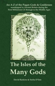 THE ISLES OF THE MANY GODS: An A-Z of the Pagan Gods & Goddesses worshipped in Ancient Britain during the first Millenium CE through to the Middle Ages