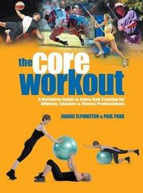 Core Workout: A Definitive Guide to Swiss Ball Training for Athletes, Coaches & Fitness Professionals