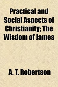 Practical and Social Aspects of Christianity; The Wisdom of James