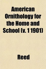 American Ornithology for the Home and School (v. 1 1901)
