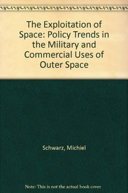 The Exploitation of Space: Policy Trends in the Military and Commercial Uses of Outer Space