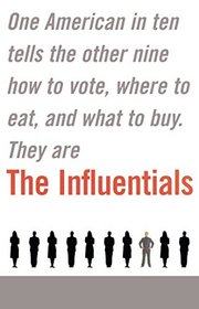 The Influentials: One American in Ten Tells the Other Nine How to Vote, Where to Eat, and What to Buy