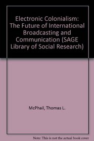 Electronic Colonialism: The Future of International Broadcasting and Communication (SAGE Library of Social Research)