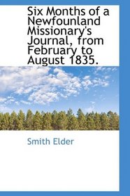 Six Months of a Newfounland Missionary's Journal, from February to August 1835.
