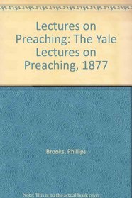 Lectures on Preaching: The Yale Lectures on Preaching, 1877