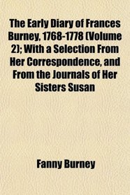 The Early Diary of Frances Burney, 1768-1778 (Volume 2); With a Selection From Her Correspondence, and From the Journals of Her Sisters Susan