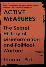 Active Measures: The Secret History of Disinformation and Political Warfare