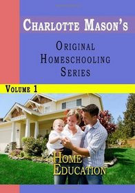 Charlotte Mason's Original Homeschooling Series, Vol. 1: Home Education