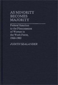 As Minority Becomes Majority: Federal Reaction to the Phenomenon of Women in the Work Force, 1920-1963 (Contributions in Women's Studies)