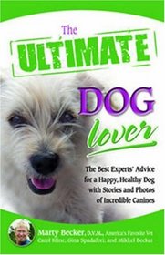 The Ultimate Dog Lover: The Best Experts' Advice for a Happy, Healthy Dog with Stories and Photos of Incredible Canines (Ultimate Series)