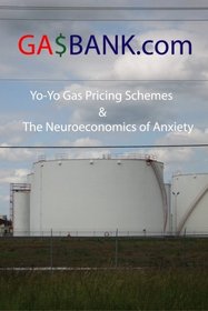 GASBANK.com, Yo-Yo Gas Pricing Schemes, and the Neuroeconomics of Anxiety