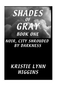 Shades of Gray: Book One: Noir, City Shrouded By Darkness
