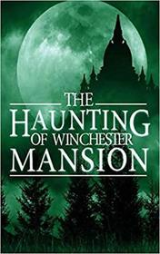 The Haunting of Winchester Mansion (A Riveting Haunted House Mystery Series)