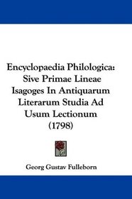 Encyclopaedia Philologica: Sive Primae Lineae Isagoges In Antiquarum Literarum Studia Ad Usum Lectionum (1798) (Latin Edition)