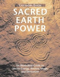 Sacred Earth Power: An Illustrated Guide to Secret Energy, Ancient Magic and Divination