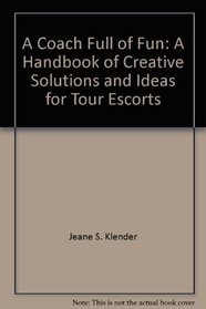 A Coach Full of Fun: A Handbook of Creative Solutions and Ideas for Tour Escorts