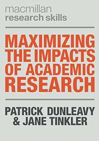 Maximizing the Impacts of Academic Research (Macmillan Research Skills, 13)