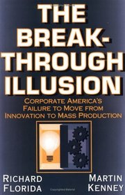 The Breakthrough Illusion: Corporate America's Failure To Move From Innovation To Mass Production