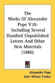 The Works Of Alexander Pope V10: Including Several Hundred Unpublished Letters And Other New Materials (1886)