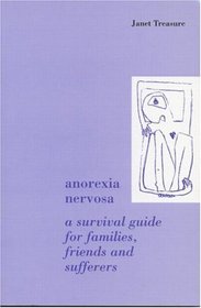 Anorexia Nervosa: A Survival Guide for Families, Friends and Sufferers