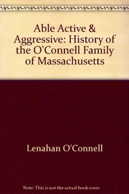 Able, Active  Aggressive: History of the O'Connell Family of Massachusetts