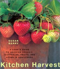 Kitchen Harvest: A Cook's Guide to Growing Organic Fruits, Vegetables, and Herbs