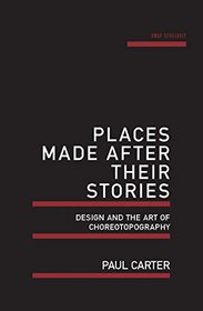 Places Made After Their Stories: Design and the art of choreotopography (UWAP Scholarly)