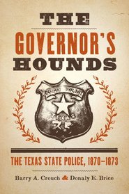 The Governor's Hounds: The Texas State Police, 1870-1873 (Jack and Doris Smothers Series in Texas History, Life, and Culture)