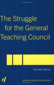 The Struggle For The General Teaching Council (Woburn Education Series)