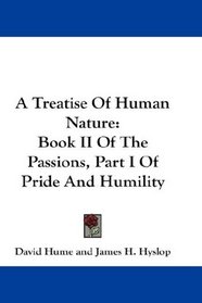 A Treatise Of Human Nature: Book II Of The Passions, Part I Of Pride And Humility