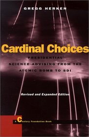 Cardinal Choices: Presidential Science Advising from the Atomic Bomb to Sdi (Stanford Nuclear Age Series)