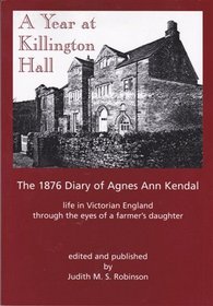 A Year at Killington Hall: The 1876 Diary of Agnes Ann Kendal - Life in Victorian England Through the Eyes of a Farmer's Daughter