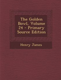 The Golden Bowl, Volume 24 - Primary Source Edition