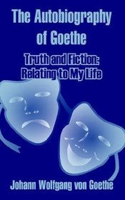 The Autobiography of Goethe: Truth and Fiction Relating to My Life