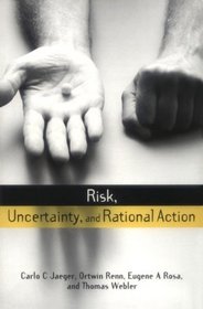 Risk, Uncertainty, and Rational Action (Risk, Society, and Policy Series)