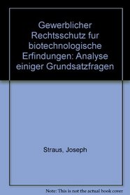 Gewerblicher Rechtsschutz fur biotechnologische Erfindungen: Analyse einiger Grundsatzfragen (German Edition)