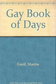 The Gay Book of Days: An Evocatively Illustrated Who's Who of Who Is, Was, May Have Been, Probably Was, and Almost Certainly Seems to Have Been Gay During the Past 5000 Years