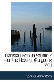Clarissa Harlowe Volume 2  or the history of a young lady