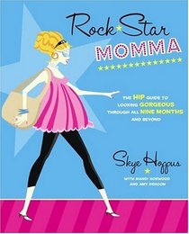 Rock Star Momma: The Hip Guide to Looking Gorgeous Through All Nine Months and Beyond