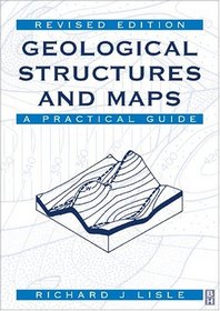 Geological Structures and Maps: A Practical Guide, Third Edition (Geological Structures and Maps)