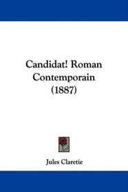 Candidat! Roman Contemporain (1887) (French Edition)