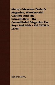 Merry's Museum, Parley's Magazine, Woodworth's Cabinet, and The Schoolfellow Xlvii & Xlviii: The Consolidated Magazine for Boys and Girls