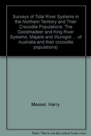Surveys of Tidal River Systems in the Northern Territory and Their Crocodile Populations: The Goodmadeer and King River Systems, Majarie and Wurogoli and ... Australia and their crocodile populations)