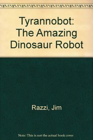 Tyrannobot: The Amazing Dinosaur Robot