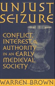 Unjust Seizure: Conflict, Interest, and Authority in an Early Medieval Society (Conjunctions of Religion & Power in the Medieval Past)