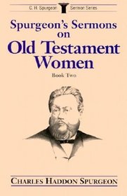 Spurgeon's Sermons on Old Testament Women: Book Two (Spurgeon, C. H. C.H. Spurgeon Sermon Series.)